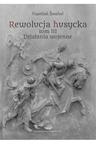 Rewolucja husycka Tom 3. Działania wojenne