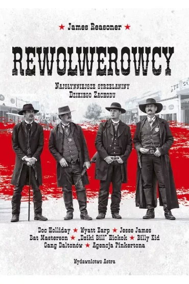 Rewolwerowcy. Najsłynniejsze strzelaniny Dzikiego Zachodu