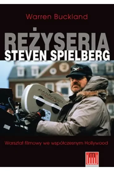 Reżyseria Steven Spielberg. Warsztat filmowy we współczesnym Hollywood