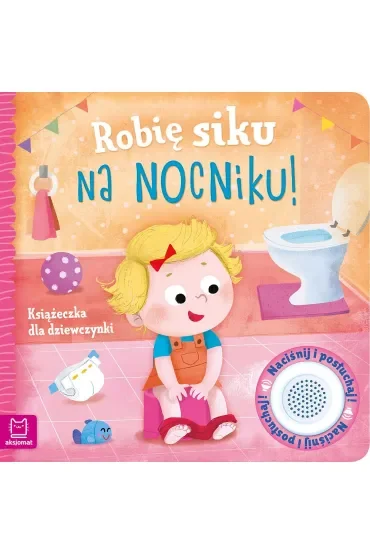 ROBIĘ SIKU NA NOCNIKU. KSIĄŻECZKA DLA DZIEWCZYNKI