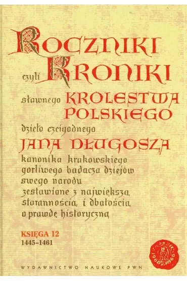 Roczniki czyli Kroniki sławnego Królestwa Polskiego Księga dwunasta 1445-1461