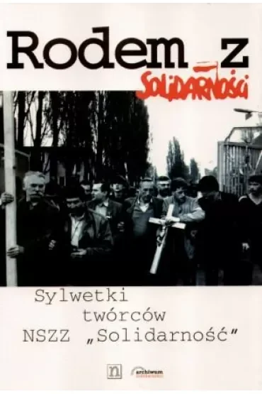 Rodem z Solidarności - sylwetki twórców NSZZ Solidarność