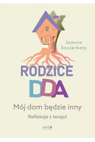 Rodzice DDA. Mój dom będzie inny. Refleksje z terapii