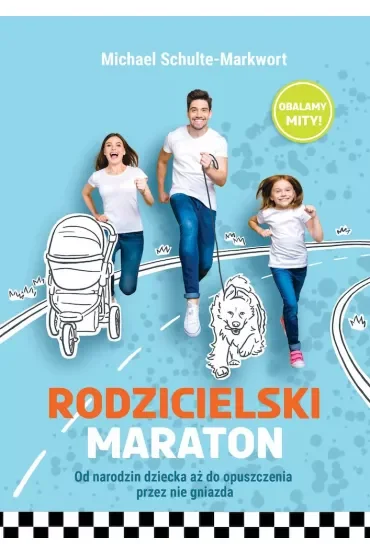 Rodzicielski maraton. Od narodzin dziecka aż do opuszczenia przez nie gniazda