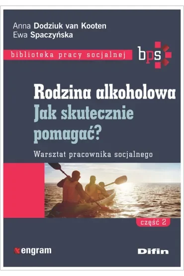 Rodzina alkoholowa. Część 2. Jak skutecznie pomagać? Warsztat pracownika socjalnego