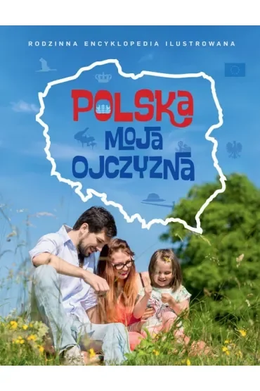 Polska moja ojczyzna rodzinna encyklopedia ilustrowana