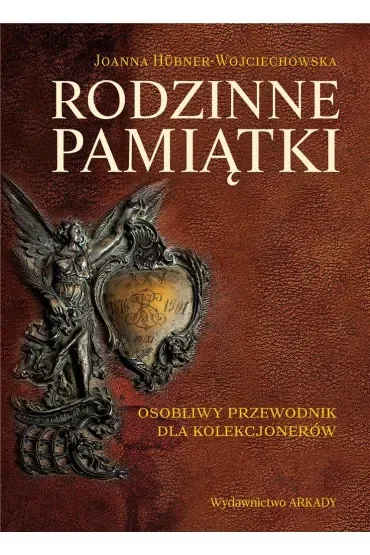 Rodzinne pamiątki. Osobliwy przewodnik dla kolekcjonerów