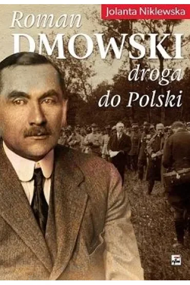 Roman Dmowski. Droga do Polski