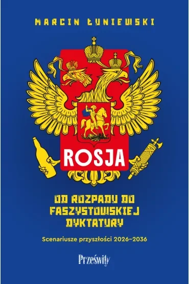 Rosja. Od rozpadu do faszystowskiej dyktatury. Scenariusze przyszłości 2026-2036