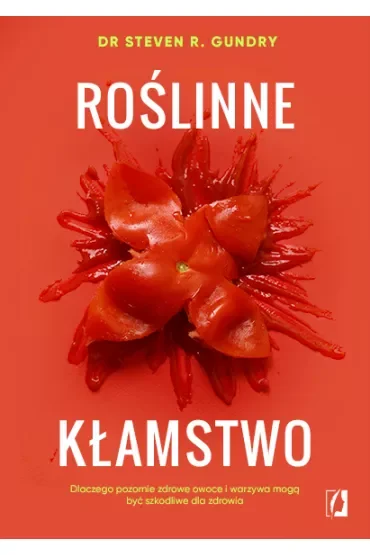 Roślinne kłamstwo. Dlaczego pozornie zdrowe owoce i warzywa mogą być szkodliwe dla zdrowia