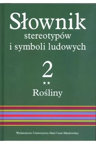 Rośliny. Słownik stereotypów i symboli ludowych. Tom 2. Część 2