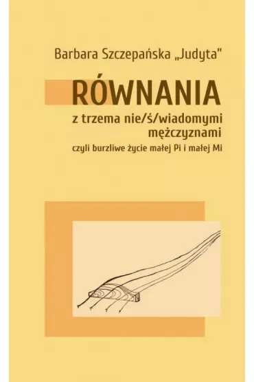 Równania z trzema nie/ś/wiadomymi mężczyznami, czyli burzliwe życie małej Pi i malej Mi