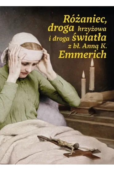 Różaniec, droga krzyżowa i droga światła z bł. Anną K. Emmerich