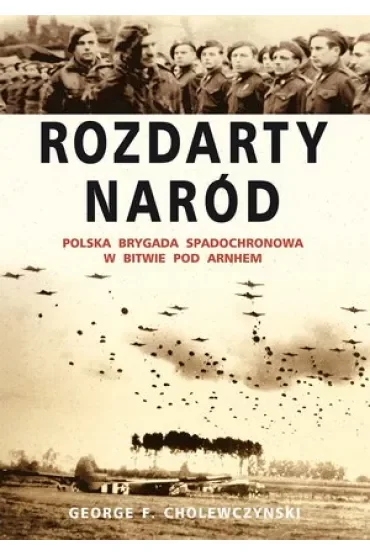 Rozdarty Naród. Polska brygada spadochronowa w bitwie pod Arnhem