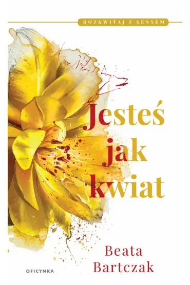 Jesteś jak kwiat. Rozkwitaj z sensem. Tom 1