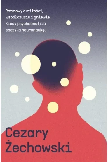 Rozmowy o miłości, współczuciu i gniewie. Kiedy psychoanaliza spotyka neuronaukę