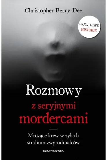 Rozmowy z seryjnymi mordercami. Mrożące krew w żyłach studium zwyrodnialców