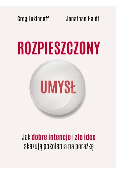 Rozpieszczony umysł. Jak dobre intencje i złe idee skazują pokolenia na porażkę