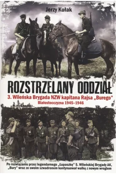 Rozstrzelany oddział. 3. Wileńska Brygada NZW kapitana Rajsa "Burego". Białostoczyzna 1945-1946