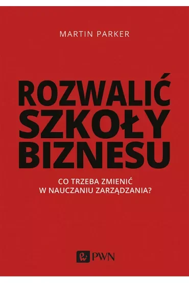 Rozwalić szkoły biznesu. Co trzeba zmienić w nauczaniu zarządzania?
