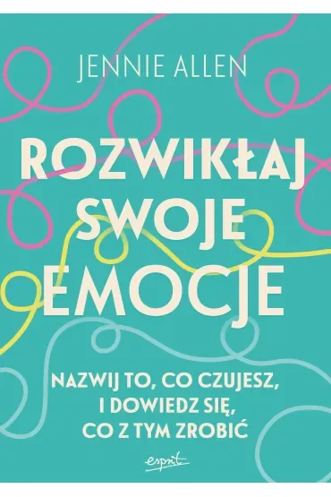 Rozwikłaj swoje emocje. Nazwij to, co czujesz, i dowiedz się, co z tym zrobić