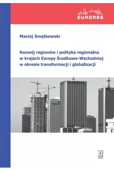 Rozwój regionów i polityka regionalna w krajach Europy Środkowo-Wschodniej w okresie transformacji i globalizacji
