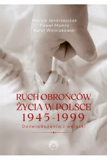 Ruch obrońców życia 1945-1999. Doświadczenia i wnioski