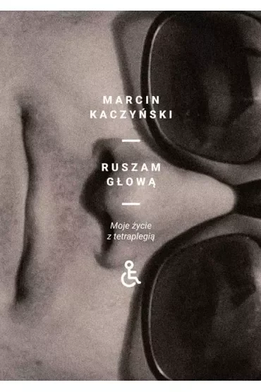 Ruszam głową. Moje życie z tetraplegią