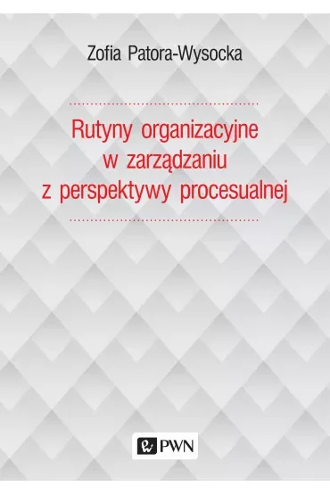 Rutyny organizacyjne w zarządzaniu z perspektywy procesualnej