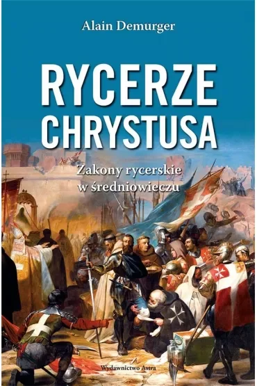 Rycerze Chrystusa. Zakony rycerskie w średniowieczu