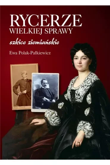 Rycerze wielkiej sprawy. Szkice ziemiańskie