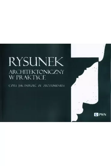 Rysunek architektoniczny w praktyce. Czyli jak