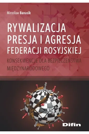 Rywalizacja, presja i agresja Federacji Rosyjskiej. Konsekwencje dla bezpieczeństwa międzynarodowego