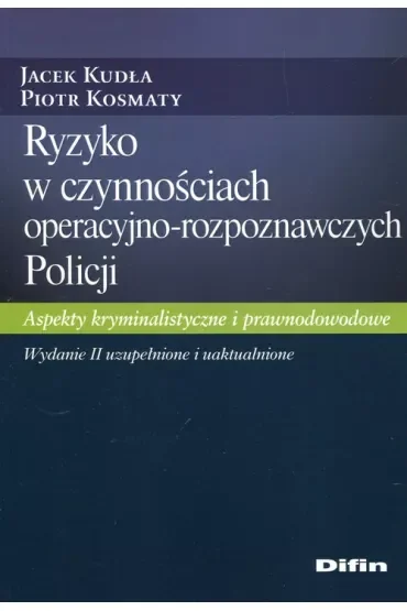 Ryzyko w czynnościach operacyjno-rozpoznawczych Policji. Aspekty kryminalistyczne i prawnodowodowe