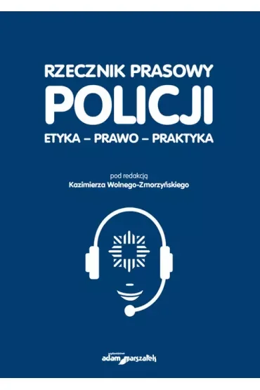 Rzecznik prasowy Policji. Etyka, prawo, praktyka