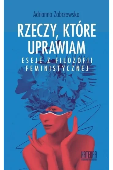 Rzeczy, które uprawiam. Eseje z filozofii...
