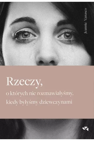 Rzeczy, o których nie rozmawiałyśmy, kiedy byłyśmy dziewczynami