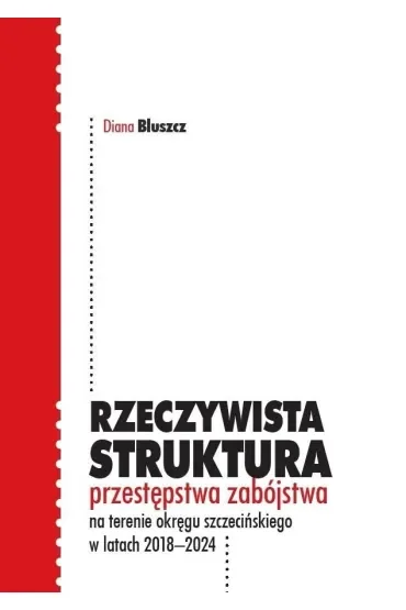 Rzeczywista struktura przestępstwa zabójstwa na terenie okręgu szczecińskiego w latach 2018-2024