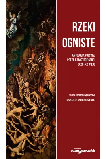 Rzeki ogniste. Antologia polskiej poezj katastroficznej (XIX-XX wiek)