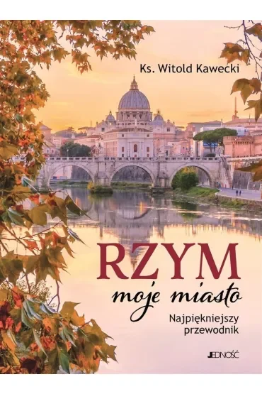 Rzym, moje miasto. Najpiękniejszy przewodnik