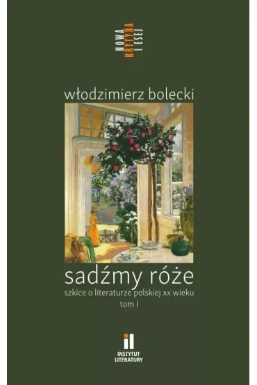 Sadźmy róże. Szkice o literaturze polskiej T.1