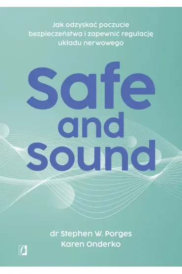 Safe and Sound. Jak odzyskać poczucie bezpieczeństwa i zapewnić regulację układu nerwowego