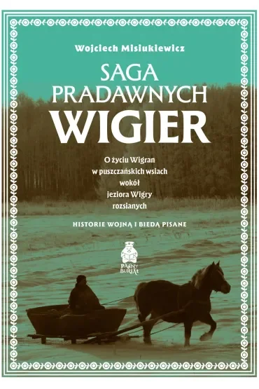 Saga pradawnych Wigier. O życiu Wigran w puszczańskich wsiach wokół jeziora Wigry rozsianych. Historie wojną i biedą pisane