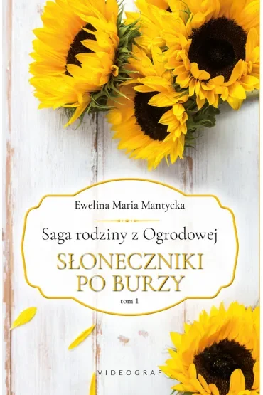 Słoneczniki po burzy. Saga rodziny z Ogrodowej. Tom 1