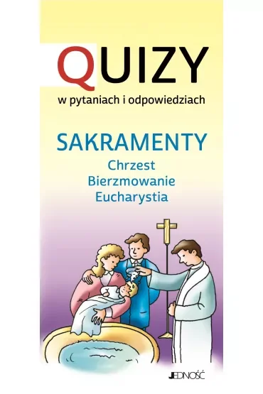 Sakramenty: chrzest, bierzmowanie, eucharystia. Quizy w pytaniach i odpowiedziach