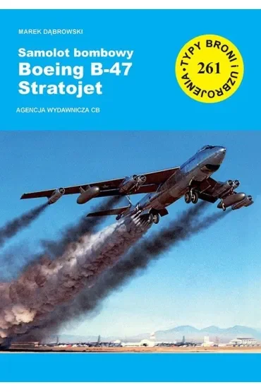Samolot bombowy Boeing B-47 Startojet. Seria Typy broni i uzbrojenia. Zeszyt 261