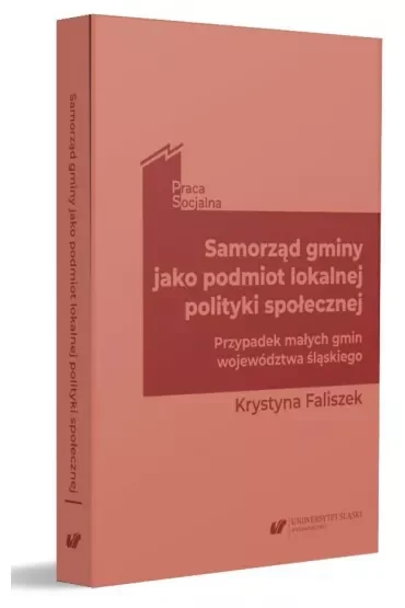 Samorząd gminy jako podmiot lokalnej polityki społecznej. Przypadek małych gmin województwa śląskiego