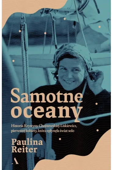 Samotne oceany. Historia Krystyny Chojnowskiej-Liskiewicz, pierwszej kobiety, która opłynęła świat solo
