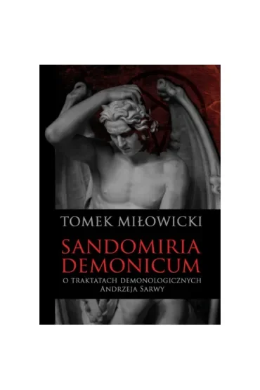 Sandomiria Demonicum. O traktatach demonologicznych Andrzeja Sarwy