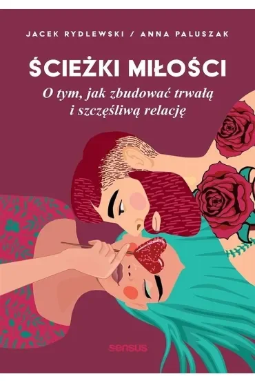 Ścieżki miłości. O tym, jak zbudować trwałą i szczęśliwą relację